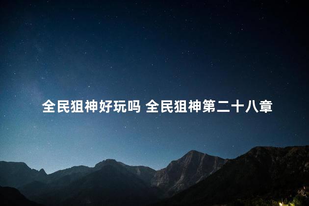 全民狙神好玩吗 全民狙神第二十八章